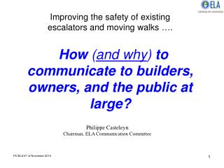 Improving the safety of existing escalators and moving walks …. How ( and why ) to communicate to builders, owners, a