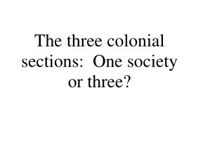 The three colonial sections:  One society or three?