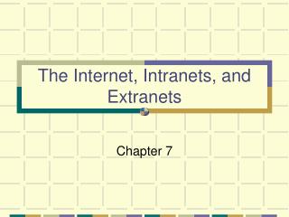 The Internet, Intranets, and Extranets