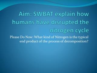 Aim: SWBAT explain how humans have disrupted the nitrogen cycle