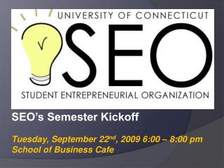 SEO’s Semester Kickoff Tuesday, September 22 nd , 2009 6:00 – 8:00 pm School of Business Cafe