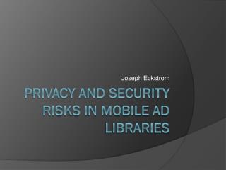 Privacy and Security risks in Mobile Ad Libraries