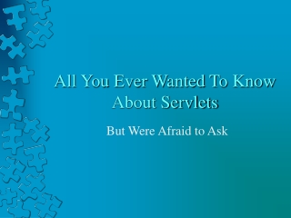 All You Ever Wanted To Know About Servlets