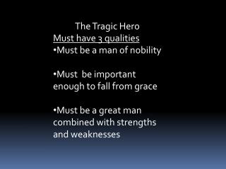 The Tragic Hero Must have 3 qualities Must be a man of nobility