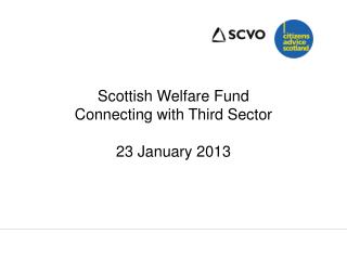 Scottish Welfare Fund Connecting with Third Sector 23 January 2013