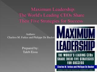 Maximum Leadership : The World's Leading CEOs Share Their Five Strategies for Success