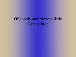 Oligopoly and Monopolistic Competition