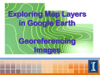 Exploring Map Layers in Google Earth Georeferencing Images