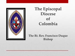 The Episcopal Diocese of Colombia The Rt. Rev. Francisco Duque Bishop