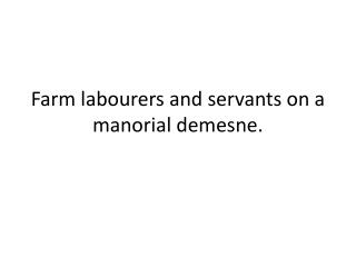 Farm labourers and servants on a manorial demesne .