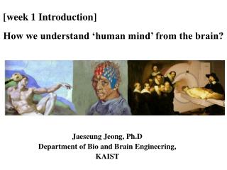 [week 1 Introduction] How we understand ‘human mind’ from the brain?