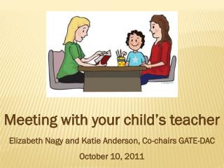 Meeting with your child’s teacher Elizabeth Nagy and Katie Anderson, Co-chairs GATE-DAC