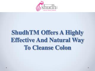 ShudhTM Offers A Highly Effective And Natural Way To Cleanse