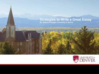Strategies to Write a Great Essay By: Shanna Pomager, University of Denver