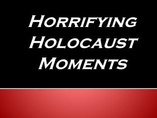 Horrifying Holocaust Moments