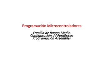 Programación PIC ® Avanzada Rango Medio Programación Microcontroladores Familia de Rango Medio