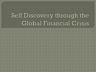 Self Discovery through the Global Financial Crisis