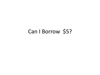 Can I Borrow  $5?