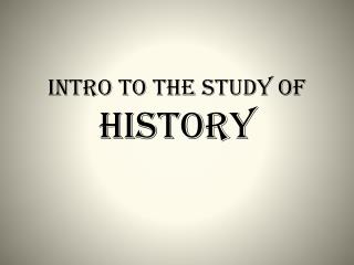INTRO to the STUDY of HISTORY
