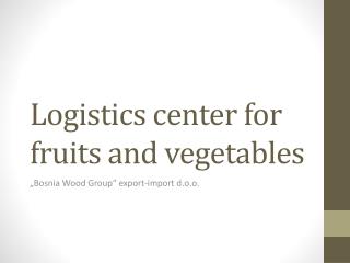 Logistics center for fruits and vegetables