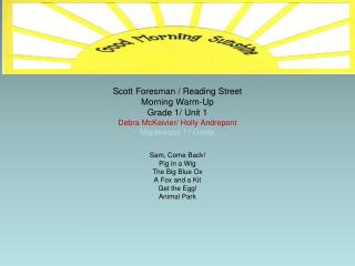 Scott Foresman / Reading Street Morning Warm-Up Grade 1/ Unit 1 Debra McKeivier/ Holly Andrepont Maplewood 1 st Grade