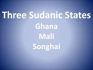 Three Sudanic States Ghana Mali Songhai