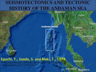 SEISMOTECTONICS AND TECTONIC HISTORY OF THE ANDAMAN SEA