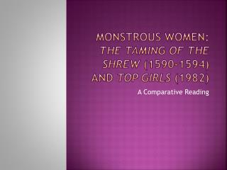 Monstrous women: The Taming of the Shrew (1590-1594) and Top Girls (1982)