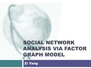 Social Network Analysis via Factor Graph Model
