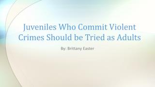 Juveniles Who Commit Violent Crimes Should be Tried as Adults