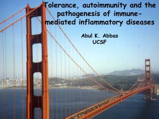 Tolerance, autoimmunity and the pathogenesis of immune-mediated inflammatory diseases Abul K. Abbas UCSF