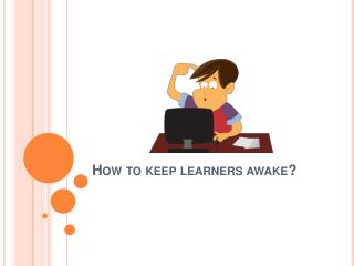 How Do You Keep Learners Awake?