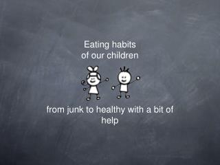 Eating habits of our children from junk to healthy with a bit of help