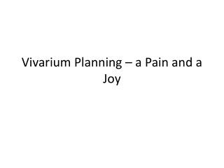 Vivarium Planning – a Pain and a Joy