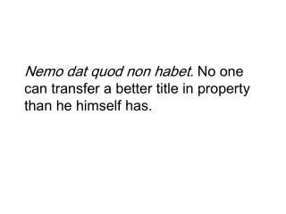 Nemo dat quod non habet. No one can transfer a better title in property than he himself has.