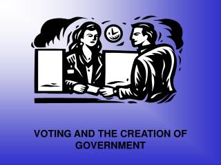 VOTING AND THE CREATION OF GOVERNMENT