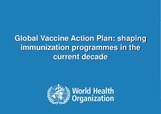 Global Vaccine Action Plan: shaping immunization programmes in the current decade
