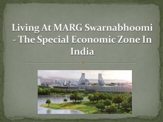 Living At MARG Swarnabhoomi - The Special Economic Zone In I