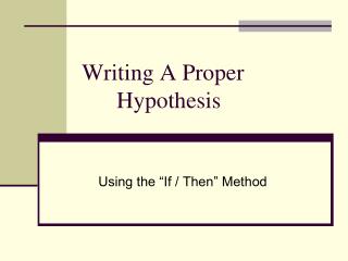 Writing A Proper 	Hypothesis
