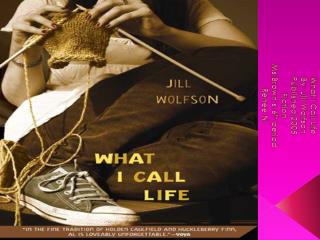 What I Call Life By: Jill Wolfson Published:2005 Fiction Ms.Brown’s-6 th period Renee N.