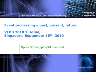 Event processing – past, present, future VLDB 2010 Tutorial, Singapore, September 15 th , 2010