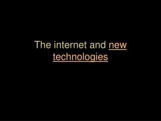 The internet and new technologies