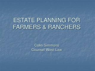 ESTATE PLANNING FOR FARMERS & RANCHERS Colin Simmons Counsel West Law