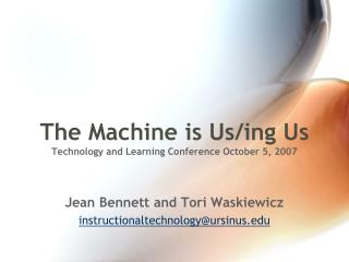 The Machine is Us/ ing Us Technology and Learning Conference October 5, 2007