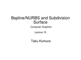 Bspline/NURBS and Subdivision Surface Computer Graphics Lecture 15
