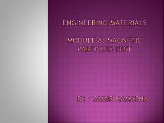Engineering Materials Module 8: Magnetic Particles Test