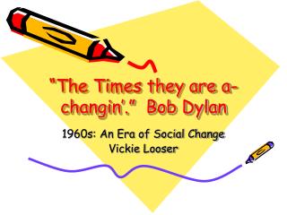 “The Times they are a-changin’.” Bob Dylan