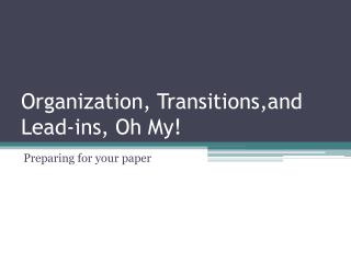 Organization, Transitions,and Lead-ins, Oh My!