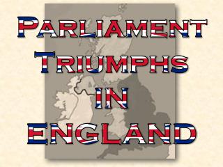 Parliament Triumphs IN ENGLAND