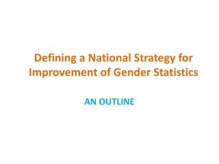Defining a National Strategy for Improvement of Gender Statistics AN OUTLINE